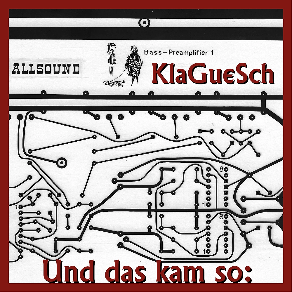 KlaGueSch - Und das kam so: